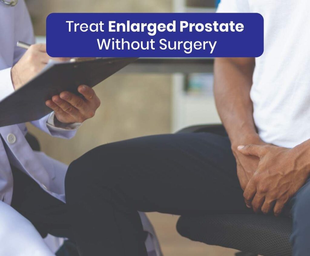 Treat Enlarged Prostate Without Surgery