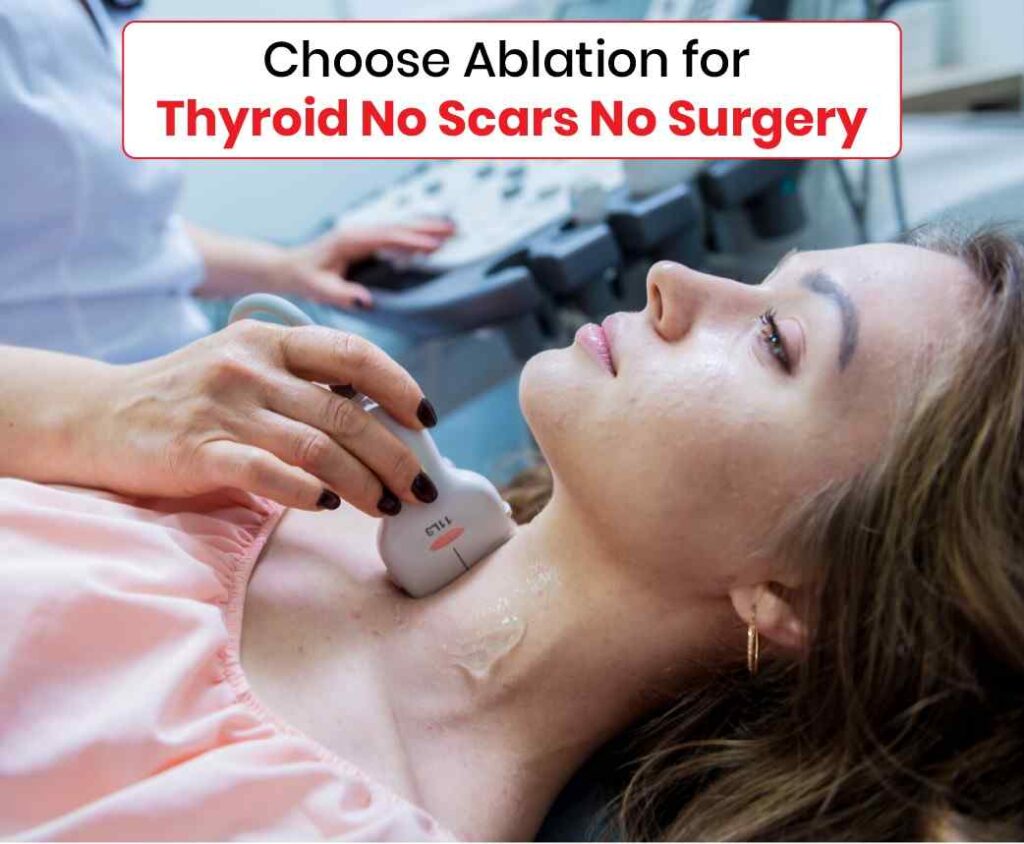 Choose Ablation for Thyroid No Scars No Surgery